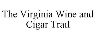 THE VIRGINIA WINE AND CIGAR TRAIL