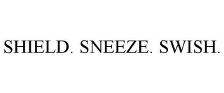 SHIELD. SNEEZE. SWISH.