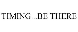 TIMING...BE THERE