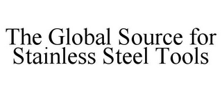 THE GLOBAL SOURCE FOR STAINLESS STEEL TOOLS