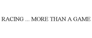 RACING ... MORE THAN A GAME