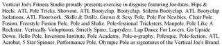VERTICAL JOE'S FITNESS STUDIO PROUDLY PRESENTS EXERCISE IN DISGUISE FEATURING JOE-LATES, HIPS & HEELS, ATL POLE TRICKS, SHOWOUT, ATL BOOTYCLAP, BOOTYCLAP, STILETTO BOOTYCLAP, ATL BOOTYCLAP ISOLATIONS, ATL FLOORWORK, SKILLZ & DRILLZ, GROWN & SEXY POLE, POLE FOR NEWBIES, CHAIR POLE FUSION, FREESTYLE FUSION POLE, POLE AND SHAKE, POLE-FESSIONAL TRICKSTERS, MANPOLE, POLE LIKE A ROCKSTAR, VERTICALLY VOLUPTUOUS, STRICTLY SPINZ, LAPRYDERZ, LAP DANCE FOR LOVERS, GO UPSIDE DOWN, HELLO POLE, INVERSION INSTITUTE, POLE ACADEMY, POLE-O-GRAPHY, POLESQUE, POLE-FECTION, ATL ACROBAT, 5 STAR SPINNER, PERFORMANCE POLE, OLYMPIC POLE AS SIGNATURES OF THE VERTICAL JOE'S BRAND.