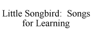 LITTLE SONGBIRD: SONGS FOR LEARNING