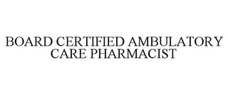 BOARD CERTIFIED AMBULATORY CARE PHARMACIST