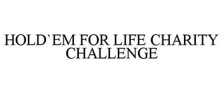 HOLD`EM FOR LIFE CHARITY CHALLENGE