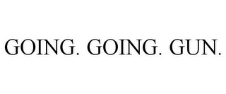 GOING. GOING. GUN.