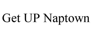 GET UP NAPTOWN