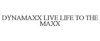 DYNAMAXX LIVE LIFE TO THE MAXX