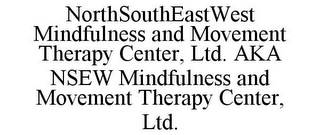 NORTHSOUTHEASTWEST MINDFULNESS AND MOVEMENT THERAPY CENTER, LTD. AKA NSEW MINDFULNESS AND MOVEMENT THERAPY CENTER, LTD.