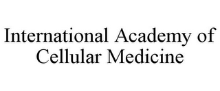 INTERNATIONAL ACADEMY OF CELLULAR MEDICINE