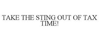 TAKE THE STING OUT OF TAX TIME!