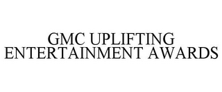 GMC UPLIFTING ENTERTAINMENT AWARDS