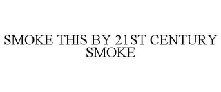 SMOKE THIS BY 21ST CENTURY SMOKE