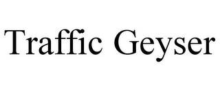 TRAFFIC GEYSER