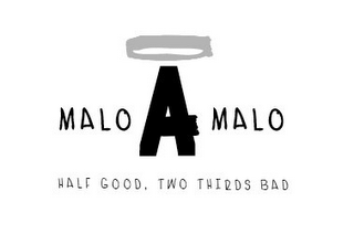 MALO A MALO HALF GOOD, TWO THIRDS BAD