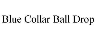 BLUE COLLAR BALL DROP