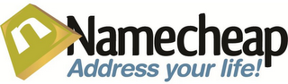N NAMECHEAP ADDRESS YOUR LIFE!