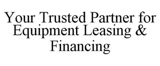 YOUR TRUSTED PARTNER FOR EQUIPMENT LEASING & FINANCING