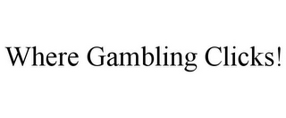 WHERE GAMBLING CLICKS!
