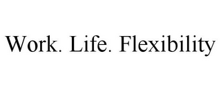 WORK. LIFE. FLEXIBILITY