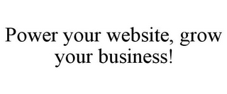 POWER YOUR WEBSITE, GROW YOUR BUSINESS!