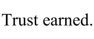 TRUST EARNED.