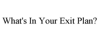 WHAT'S IN YOUR EXIT PLAN?