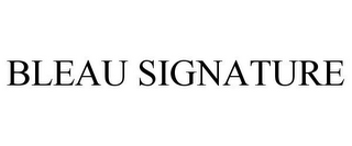 BLEAU SIGNATURE