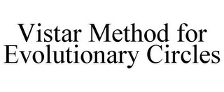 VISTAR METHOD FOR EVOLUTIONARY CIRCLES