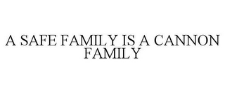 A SAFE FAMILY IS A CANNON FAMILY