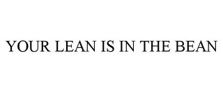 YOUR LEAN IS IN THE BEAN