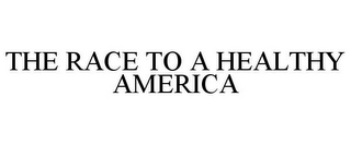 THE RACE TO A HEALTHY AMERICA