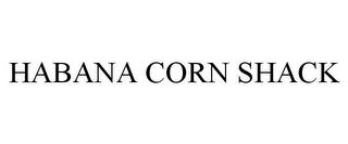 HABANA CORN SHACK