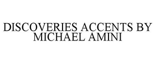 DISCOVERIES ACCENTS BY MICHAEL AMINI