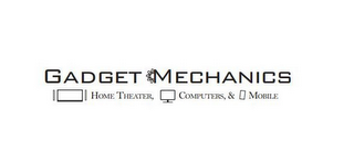 GADGET MECHANICS HOME THEATER COMPUTERS & MOBILE