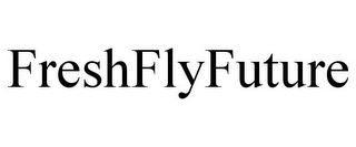 FRESHFLYFUTURE