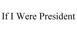 IF I WERE PRESIDENT