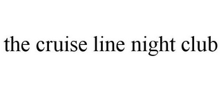 THE CRUISE LINE NIGHT CLUB