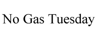 NO GAS TUESDAY