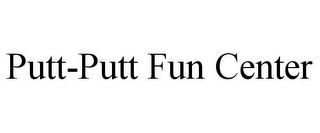 PUTT-PUTT FUN CENTER