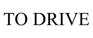 TO DRIVE