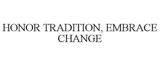 HONOR TRADITION, EMBRACE CHANGE