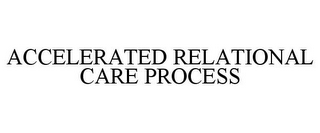 ACCELERATED RELATIONAL CARE PROCESS