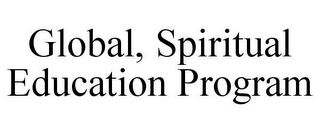 GLOBAL, SPIRITUAL EDUCATION PROGRAM