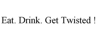 EAT. DRINK. GET TWISTED !