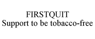 FIRSTQUIT SUPPORT TO BE TOBACCO-FREE