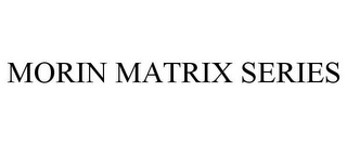 MORIN MATRIX SERIES