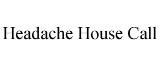 HEADACHE HOUSE CALL