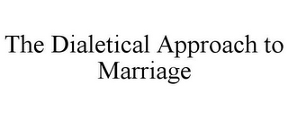 THE DIALETICAL APPROACH TO MARRIAGE