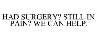 HAD SURGERY? STILL IN PAIN? WE CAN HELP.